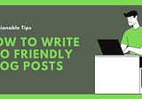 How to Write SEO Friendly Blog Posts [10 Actionable Tips]