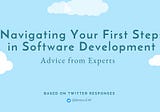 Navigating Your First Steps in Software Development: Advice from Experts
