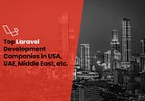 Top Laravel Development Companies in USA, Dubai, UAE, Middle East, etc. in 2021