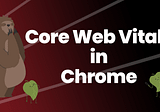 See Current Core Web Vitals with Chrome
