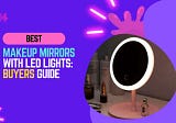 Best Makeup Mirrors with LED Lights: A Buyer’s Guide