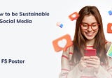 How to be Sustainable on Social Media: Tips for Conserving Energy and Resources