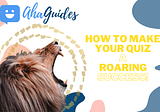 How to Make Your Quiz a Roaring Success in 2021 (in just 4 Steps!)