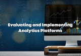 Evaluating and Implementing Analytics Platforms