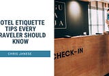 Chris Janese on Hotel Etiquette Tips Every Traveler Should Know