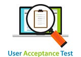 Everything You Think You Know About User Acceptance Testing is Wrong