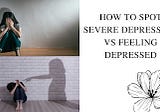 Depression vs Feeling Depressed/ Depression vs sadness symptoms