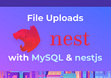 Handling File Uploads With NestJS and MySQL