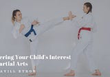 Fostering Your Child’s Interest in Martial Arts