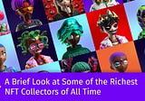 A Brief Look at Some of the Richest NFT Collectors of All Time