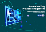 Revolutionizing Project Management: The Impact of Ai and Machine Learning on Business Operations