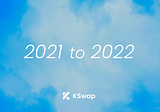 KSwap From 2021 to 2022