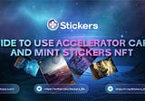 Guide to use Accelerator Card and Mint Stickers NFT