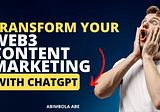 Transform Your Web3 Content Marketing with ChatGPT: A 6-Step Guide