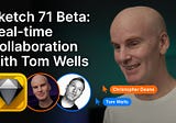 Sketch 71 Beta: Real-time Collaboration with Tom Wells