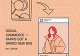 Social Commerce — Papa’s Got a Brand New Bag