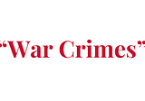 14 Popular War Crimes and How to Spot Them