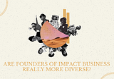 Are founders of impact businesses really more diverse?