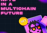 NFTs in a Multichain Future: The Evolution, Challenges, and Solutions