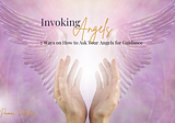 Invoking Angels: 7 Ways on How to Ask Your Angels for Guidance