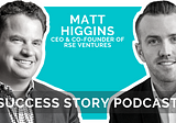 Matt Higgins — CEO & Co-Founder of RSE Ventures | Burn The Boats