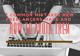 7 Common Mistakes New Freelancers Make And How To Avoid Them