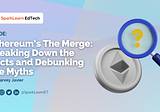 Ethereum’s The Merge: Breaking Down the Facts and Debunking the Myths