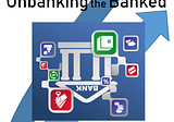 “Unbanking the Banked”