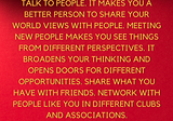 Talk to people. It makes you a better person to share your world views with people.