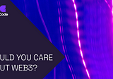 Should You Care About Web3?