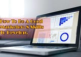 How To Be A Good Marketer: 8 Skills To Develop.