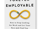 Forever Employable: How to stop looking for work and let your next job find you