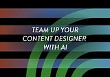 Why Content Designers and AI Could Actually Be a Dream Team