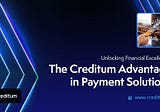 Unlocking Financial Excellence: The Creditum Advantage in Payment Solutions