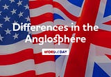 Differences in the Anglosphere