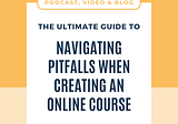 The Ultimate Guide to Navigating Pitfalls When Creating An Online Course
