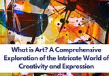 What is Art? A Comprehensive Exploration of the Intricate World of Creativity and Expression