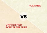 Which One is Better- Polished or Unpolished Porcelain Tiles?