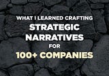 What I Learned Crafting Strategic Narratives for 100+ Companies