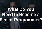 What do you need to become a Senior Programmer?