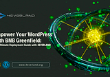 Empower Your WordPress with BNB Greenfield: The Ultimate Deployment Guide with 4EVERLAND