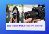 The Canon DSLR Camera Review