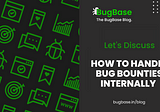 How To Handle A Bug Bounty Program Internally