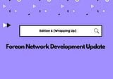 Foreon Network Development Update: Edition 6 (Wrapping Up)