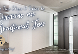 The Two Steps It Takes to Overcome an Irrational Fear