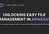 Unlocking Easy File Management in Arweave: Your Ultimate Guide to Web3 Frontend Path Manifests with…