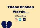 These Broken Words…