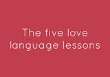 The Five love language lessons