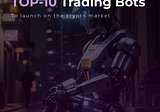 TOP-10 Trading Bots | To launch on the crypto market