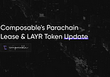 Composable’s Polkadot Parachain Lease & LAYR Token Update